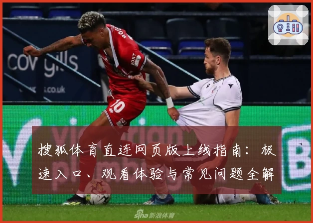 搜狐体育直连网页版上线指南：极速入口、观看体验与常见问题全解析