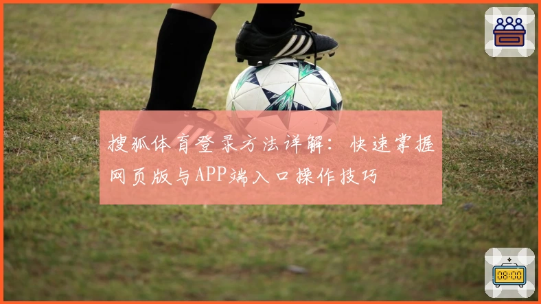 搜狐体育登录方法详解：快速掌握网页版与APP端入口操作技巧