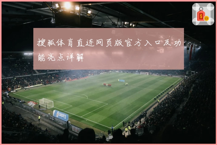 搜狐体育直连网页版官方入口及功能亮点详解