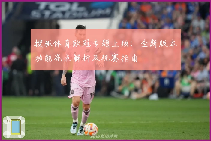 搜狐体育欧冠专题上线：全新版本功能亮点解析及观赛指南