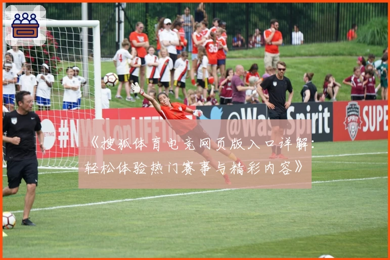 《搜狐体育电竞网页版入口详解：轻松体验热门赛事与精彩内容》